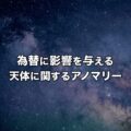 FXにも影響を与える天体に関するアノマリーを知ってる？