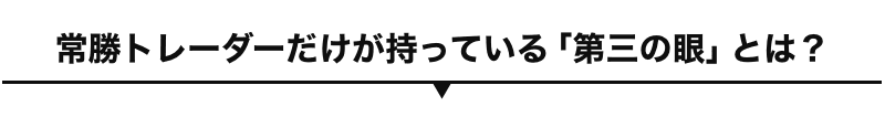 常勝トレーダーだけが持っている「第三の眼」とは？