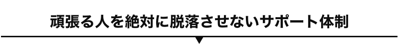 頑張る人を絶対に脱落させないサポート体制