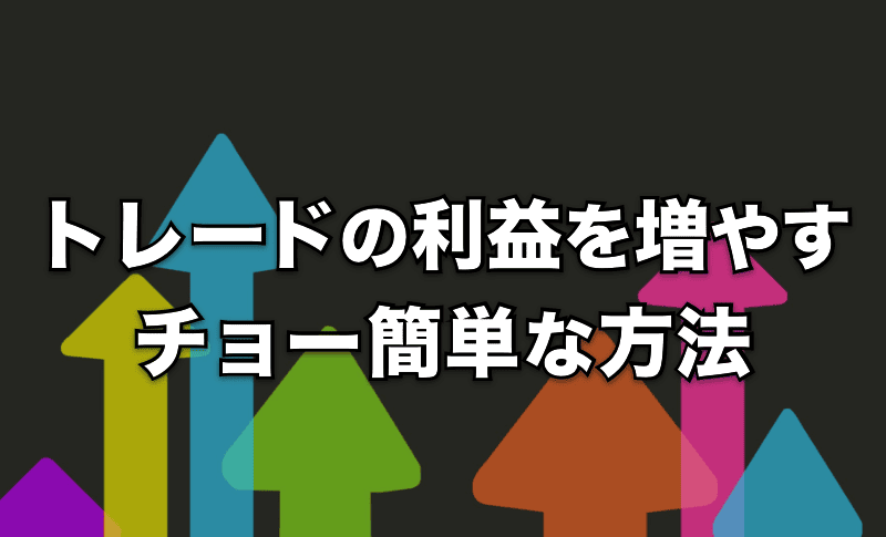 トレードの利益を増やすチョー簡単な方法