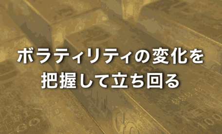 ゴールドのボラの変化を把握して立ち回る