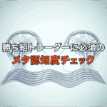 勝ち組トレーダーに必要不可欠な「メタ認知度」チェック