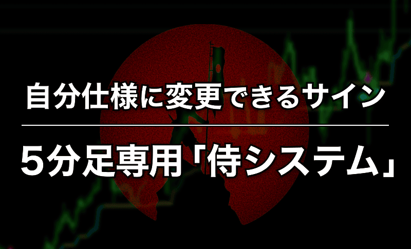 自分仕様に変更できるサイン5分足専用「侍システム」