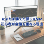 たまたま勝てた訳じゃない初心者が全勝を重ねる理由