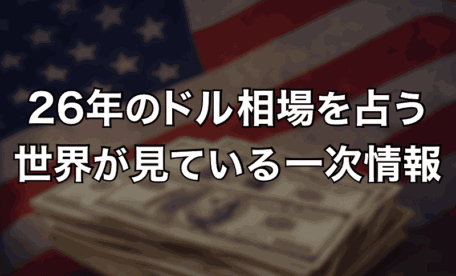 2026年のドル相場を占う世界が見ている一次情報