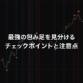 最強の包み足を見分けるチェックポイントと注意点